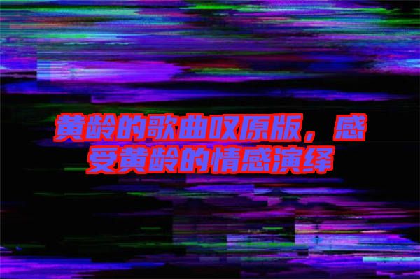 黃齡的歌曲嘆原版，感受黃齡的情感演繹