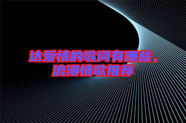 達愛情的歌詞有哪些，浪漫情歌推薦