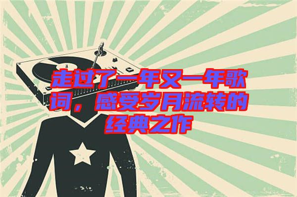 走過了一年又一年歌詞，感受歲月流轉(zhuǎn)的經(jīng)典之作