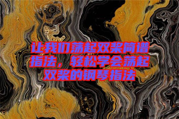 讓我們蕩起雙槳簡(jiǎn)譜指法，輕松學(xué)會(huì)蕩起雙槳的鋼琴指法