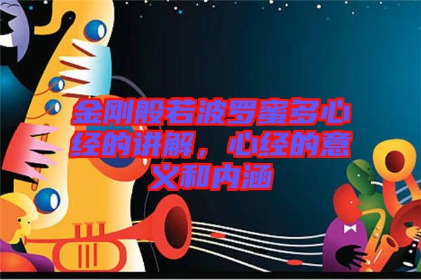 金剛般若波羅蜜多心經(jīng)的講解，心經(jīng)的意義和內(nèi)涵