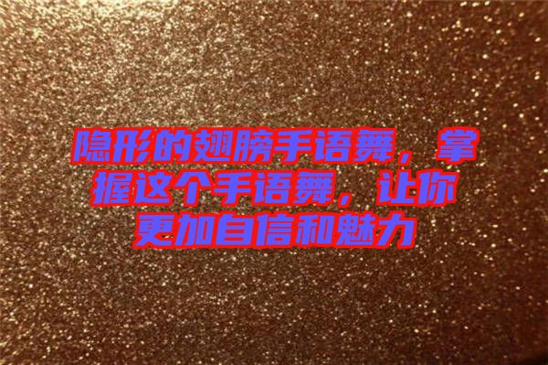 隱形的翅膀手語(yǔ)舞，掌握這個(gè)手語(yǔ)舞，讓你更加自信和魅力