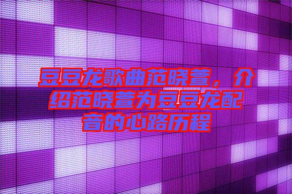 豆豆龍歌曲范曉萱，介紹范曉萱為豆豆龍配音的心路歷程