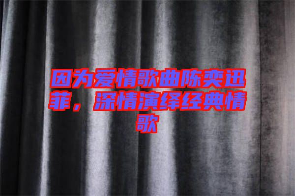 因?yàn)閻矍楦枨愞妊阜?，深情演繹經(jīng)典情歌