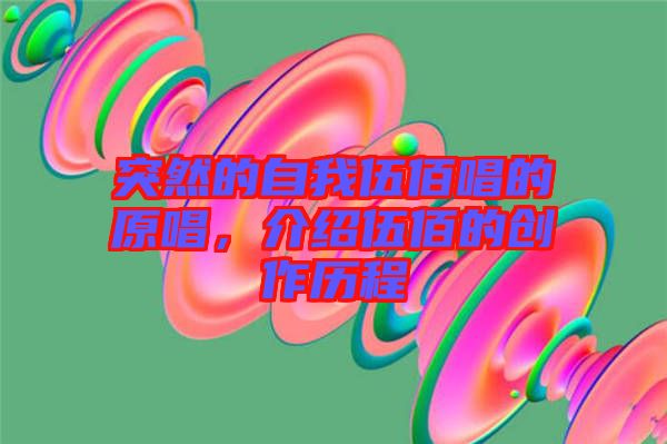 突然的自我伍佰唱的原唱，介紹伍佰的創(chuàng)作歷程