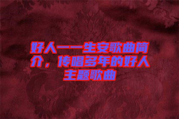 好人一一生安歌曲簡(jiǎn)介，傳唱多年的好人主題歌曲