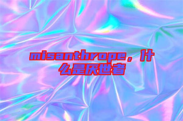 misanthrope，什么是厭世者