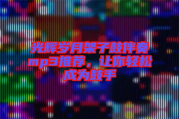 光輝歲月架子鼓伴奏mp3推薦，讓你輕松成為鼓手