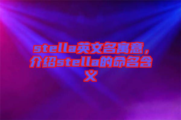 stella英文名寓意，介紹stella的命名含義