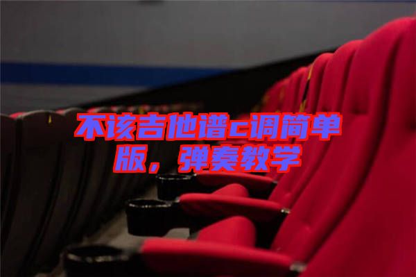 不該吉他譜c調簡單版，彈奏教學