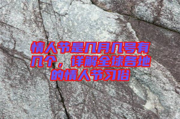 情人節(jié)是幾月幾號有幾個(gè)，詳解全球各地的情人節(jié)習(xí)俗