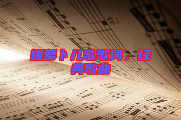 拔蘿卜兒歌歌詞，經(jīng)典歌曲