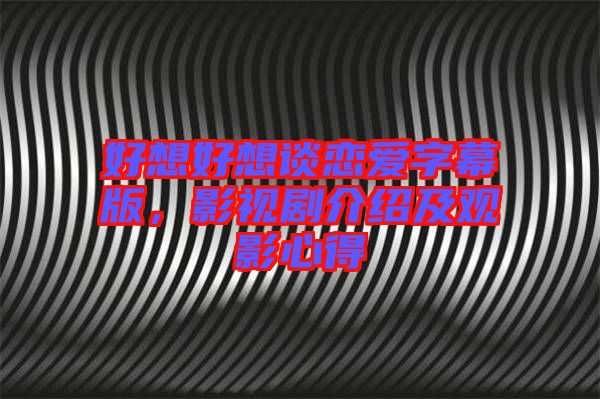 好想好想談戀愛字幕版，影視劇介紹及觀影心得