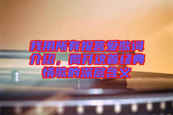 我用所有報(bào)答愛(ài)歌詞介紹，揭開這首經(jīng)典情歌的深層含義