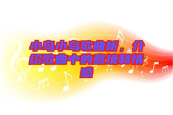 小鳥小鳥歌曲析，介紹歌曲中的意境和情感