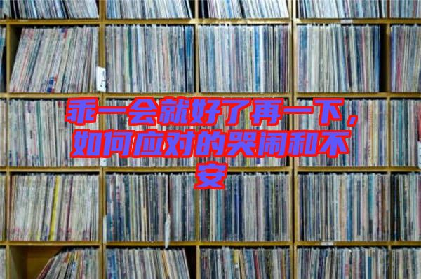 乖一會(huì)就好了再一下，如何應(yīng)對(duì)的哭鬧和不安