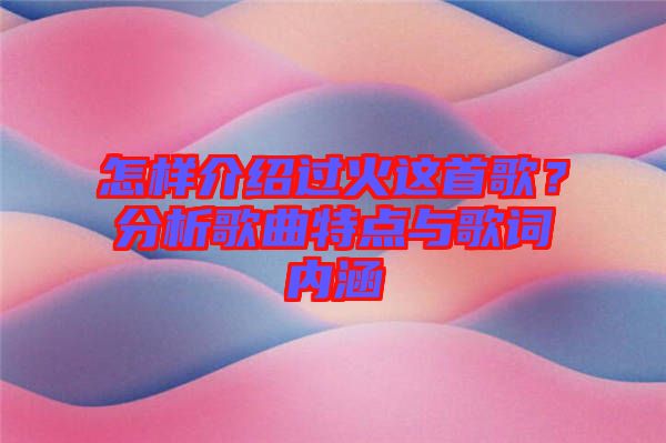 怎樣介紹過火這首歌？分析歌曲特點與歌詞內涵