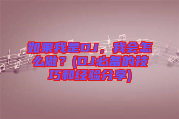 如果我是DJ，我會怎么做？(DJ必備的技巧和經(jīng)驗分享)
