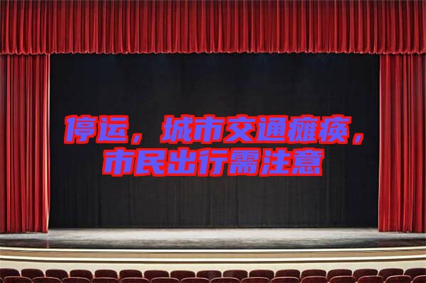 停運(yùn)，城市交通癱瘓，市民出行需注意