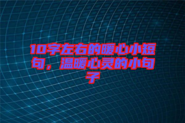 10字左右的暖心小短句，溫暖心靈的小句子