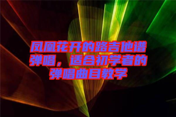 鳳凰花開的路吉他譜彈唱，適合初學(xué)者的彈唱曲目教學(xué)