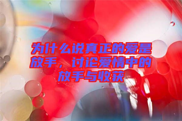 為什么說真正的愛是放手，討論愛情中的放手與收獲