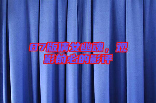 87版倩女幽魂，觀影前必的影評(píng)