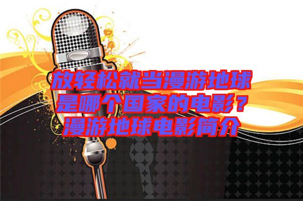 放輕松就當(dāng)漫游地球是哪個(gè)國家的電影？漫游地球電影簡介