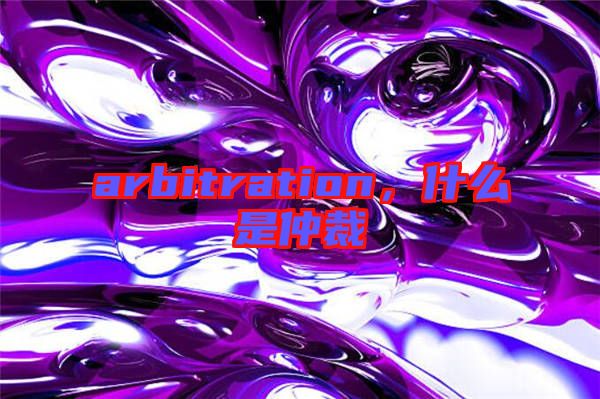 arbitration，什么是仲裁