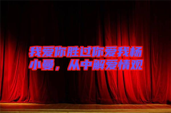 我愛你勝過你愛我楊小曼，從中解愛情觀