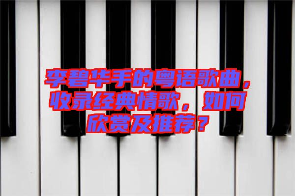 李碧華手的粵語歌曲，收錄經(jīng)典情歌，如何欣賞及推薦？