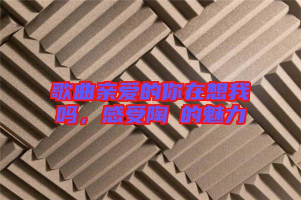 歌曲親愛的你在想我嗎，感受陶喆的魅力