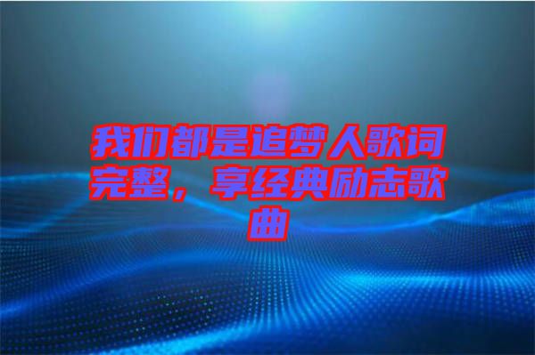 我們都是追夢人歌詞完整，享經(jīng)典勵志歌曲