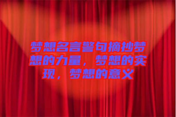 夢(mèng)想名言警句摘抄夢(mèng)想的力量，夢(mèng)想的實(shí)現(xiàn)，夢(mèng)想的意義