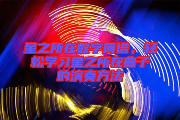星之所在數(shù)字簡譜，輕松學(xué)習(xí)星之所在曲子的演奏方法