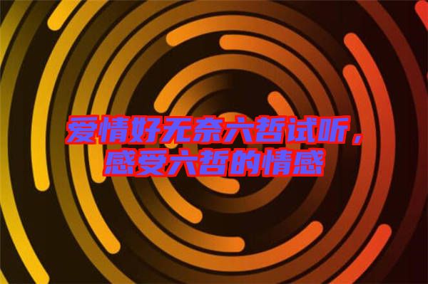 愛情好無奈六哲試聽，感受六哲的情感