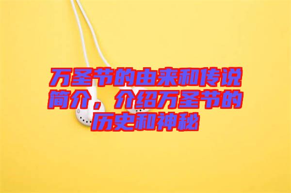 萬圣節(jié)的由來和傳說簡介，介紹萬圣節(jié)的歷史和神秘