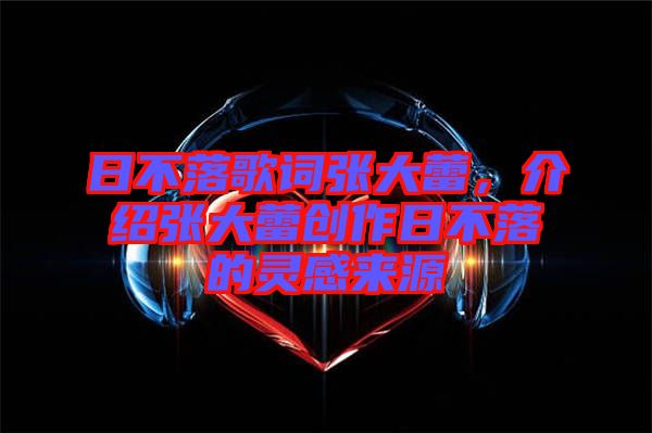 日不落歌詞張大蕾，介紹張大蕾創(chuàng)作日不落的靈感來源