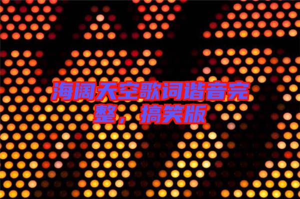 海闊天空歌詞諧音完整，搞笑版