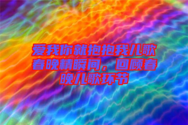 愛我你就抱抱我兒歌春晚精瞬間，回顧春晚兒歌環(huán)節(jié)