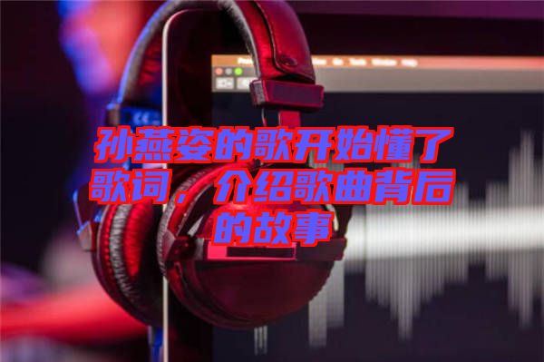 孫燕姿的歌開始懂了歌詞，介紹歌曲背后的故事