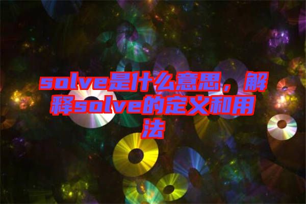 solve是什么意思，解釋solve的定義和用法