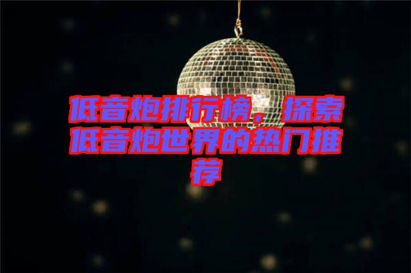 低音炮排行榜，探索低音炮世界的熱門(mén)推薦