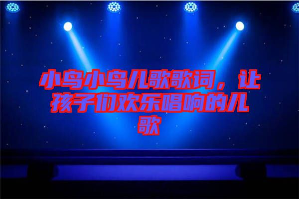 小鳥(niǎo)小鳥(niǎo)兒歌歌詞，讓孩子們歡樂(lè)唱響的兒歌