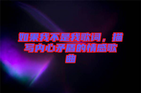 如果我不是我歌詞，描寫內(nèi)心矛盾的情感歌曲