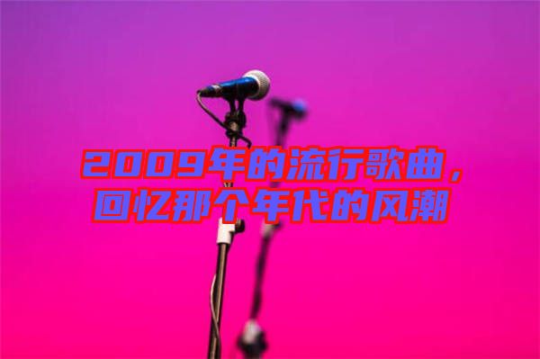 2009年的流行歌曲，回憶那個年代的風(fēng)潮