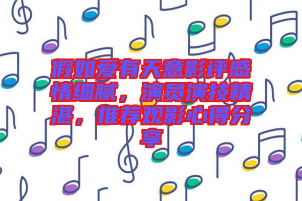 假如愛有天意影評(píng)感情細(xì)膩，演員演技精湛，推薦觀影心得分享