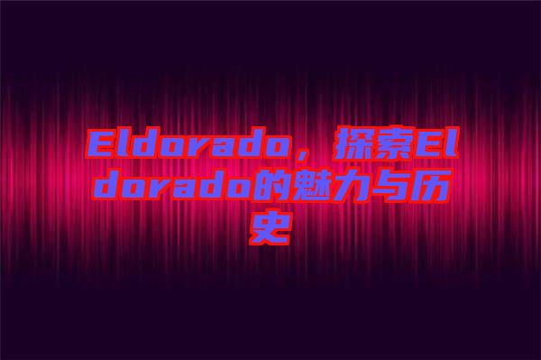 Eldorado，探索Eldorado的魅力與歷史