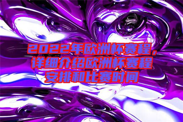 2022年歐洲杯賽程，詳細介紹歐洲杯賽程安排和比賽時間