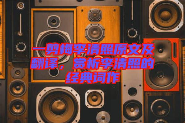 一剪梅李清照原文及翻譯，賞析李清照的經(jīng)典詞作